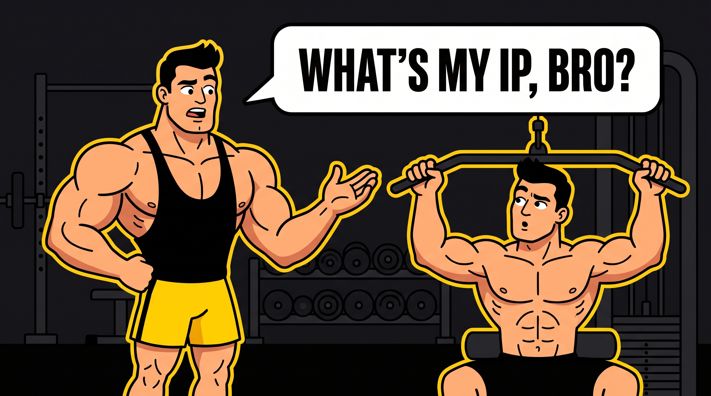Gym bro asking his spotter: What's my IP, bro?